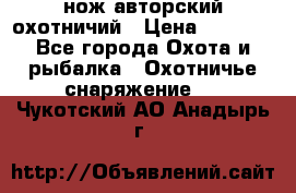 нож авторский охотничий › Цена ­ 5 000 - Все города Охота и рыбалка » Охотничье снаряжение   . Чукотский АО,Анадырь г.